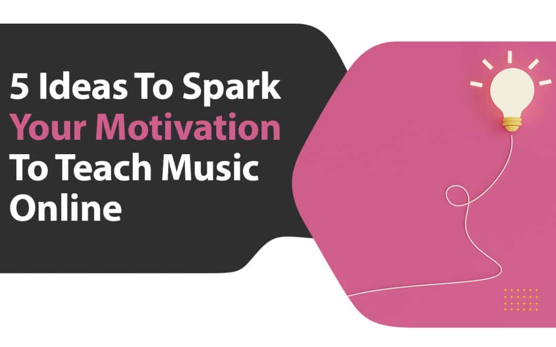 5 Ideas To Spark Your Motivation To Teach Music Online