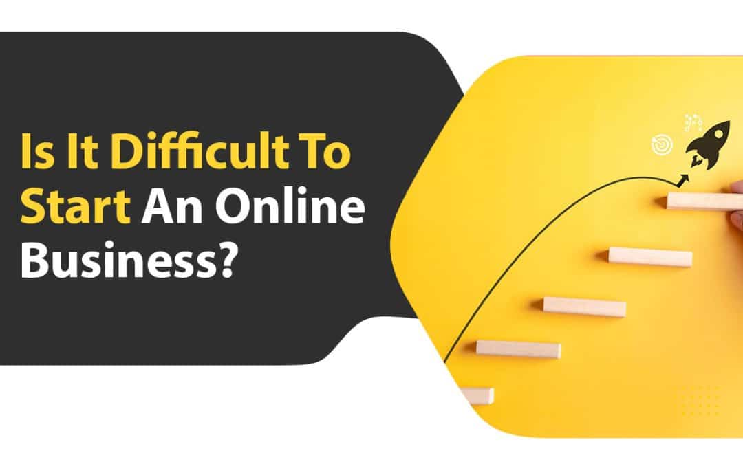 Is It Difficult To Start An Online Business?